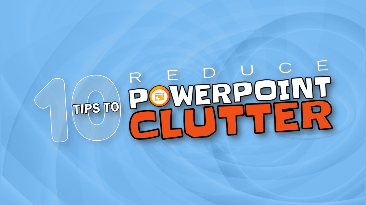 Reducing PowerPoint Clutter