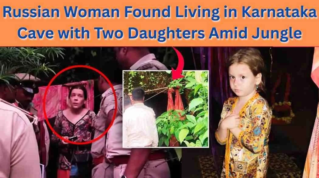 Russian Woman Found Living in Karnataka Cave with Two Daughters Amid Jungle