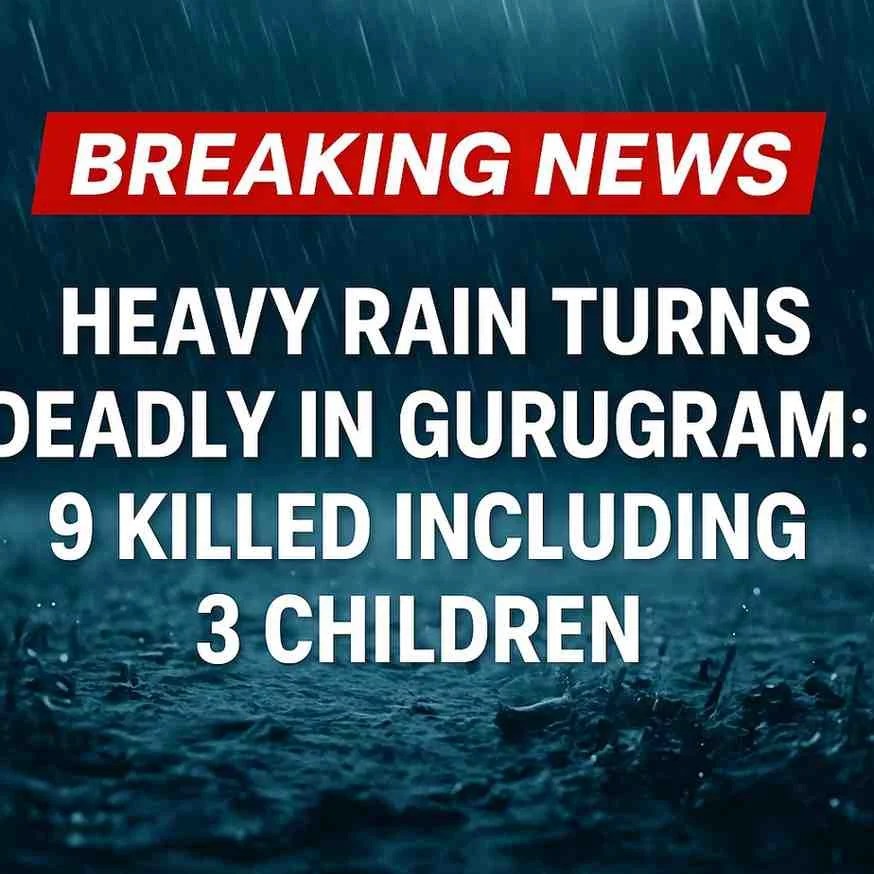 Gurugram Rains Turn Fatal: 9 Dead Including 3 Children | Major Monsoon Tragedy