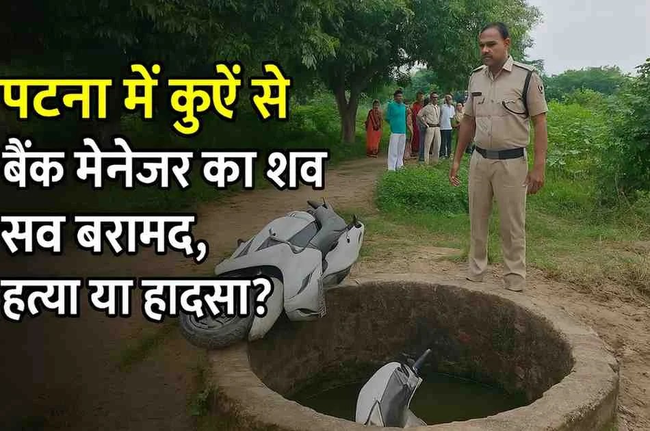 पटना में कुएं से बैंक मैनेजर का शव, हत्या या हादसा?