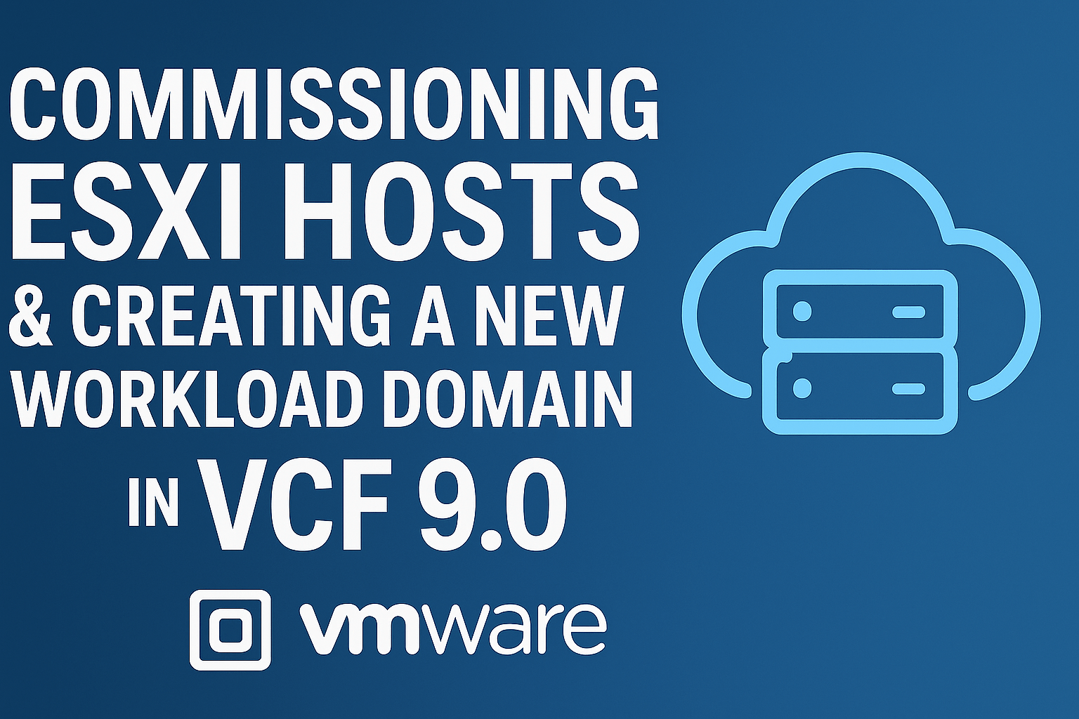 [Video]Commission ESXi Hosts & Creating a New Workload Domain in VCF 9