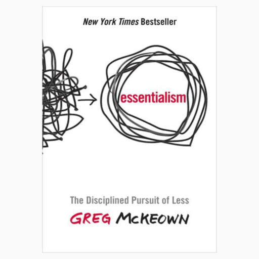 Essentialism: The Disciplined Pursuit of Less by Greg McKeown