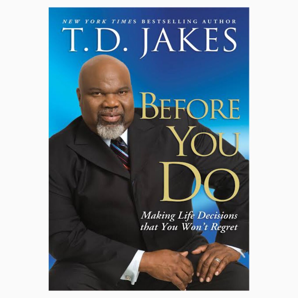 Before You Do: Making Great Decisions That You Won't Regret By TD Jakes