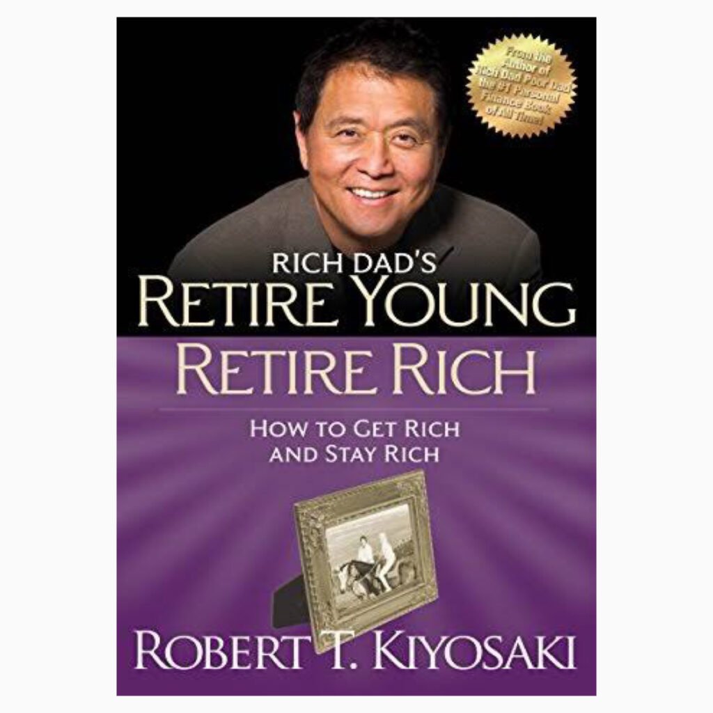 Retire Young Retire Rich: How to Get Rich Quickly and Stay Rich Forever! By Robert T. Kiyosaki
