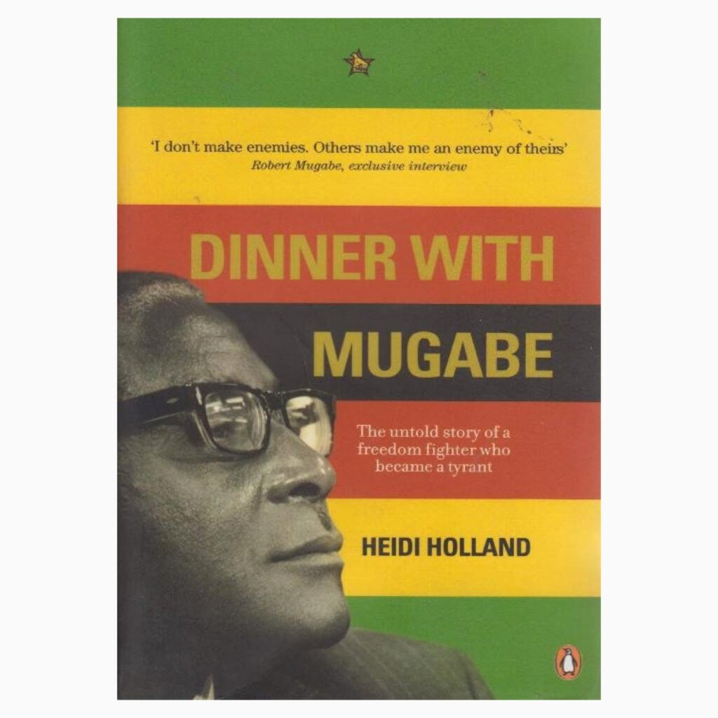 Dinner with Mugabe: The Untold Story of a Freedom Fighter Who Became a Tyrant by Heidi Holland