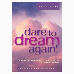 Dare to Dream Again! If Your Dream Has Died, Don’t Bury It – It Can Live Again book by Fred Geke