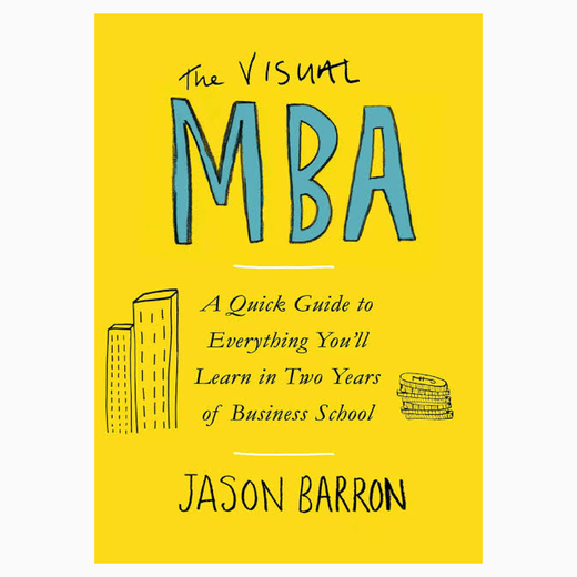 The Visual MBA: A Quick Guide to Everything You?ll Learn in Two Years of Business School book by Jason Barron