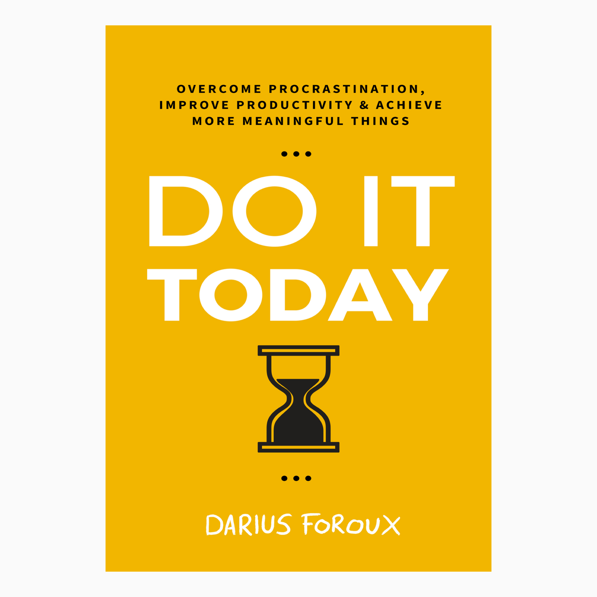 Do It Today: Overcome procrastination, improve productivity and achieve more meaningful things book by  Foroux, Darius