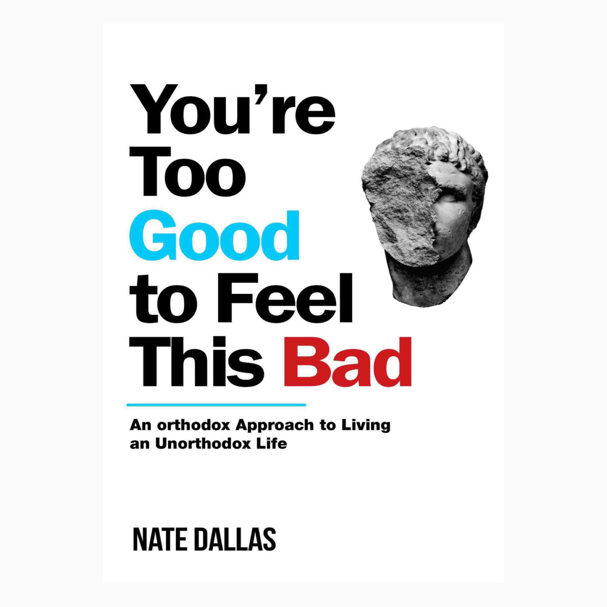 You're Too Good to Feel This Bad: An Orthodox Approach to Living an Unorthodox Life book by  Dr. Nate Dallas
