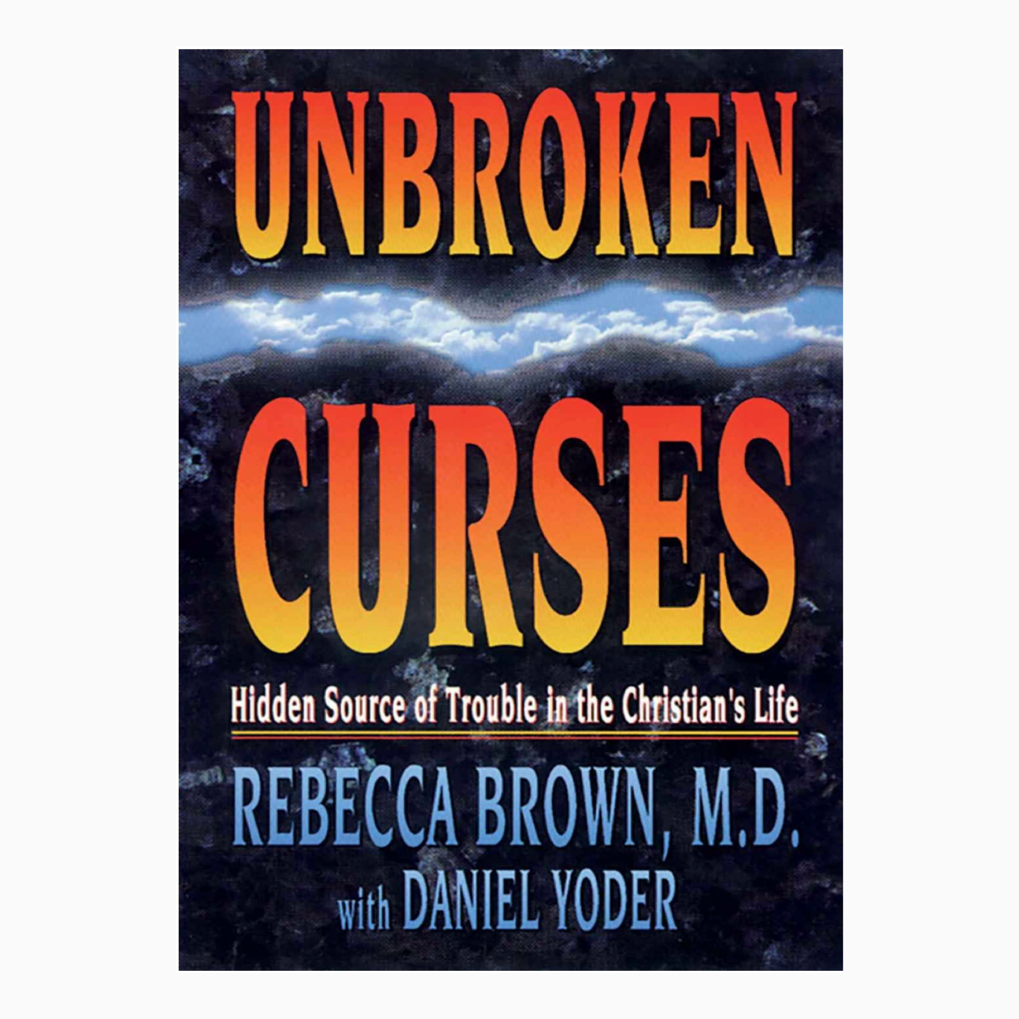 Unbroken Curses: Hidden Source of Trouble in the Christian's Life book by Rebecca Brown