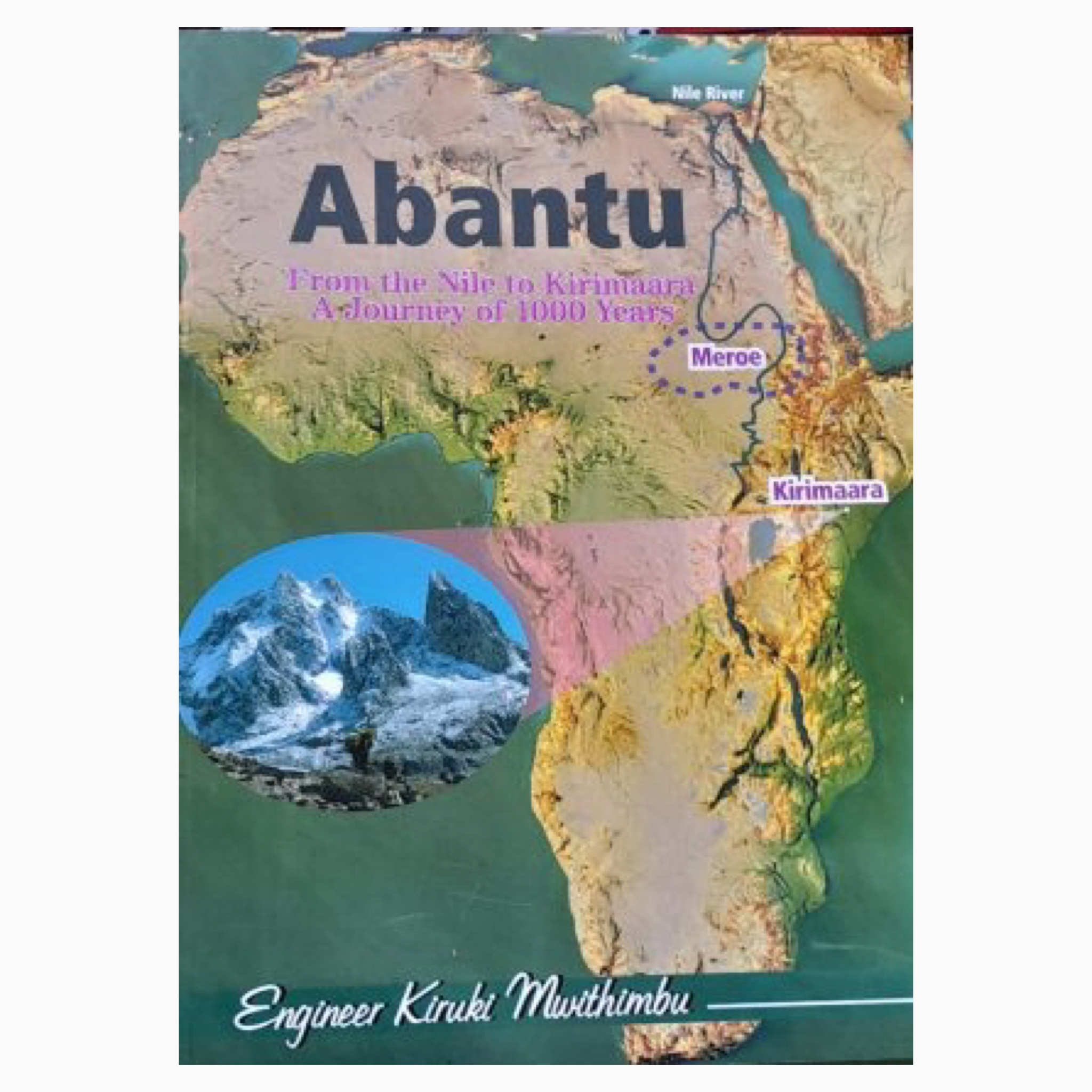 Abantu: from the Nile to Kirimaara A journey of 1000 Years by Engineer Kiruki Mwithimbu
