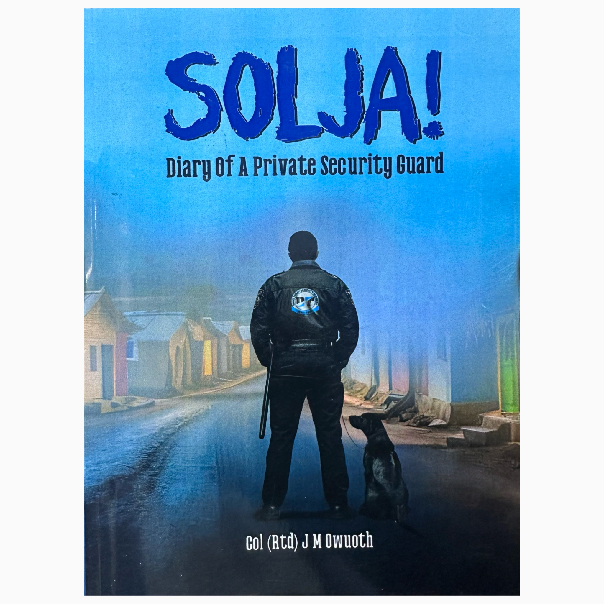 Solja! Diary Of A Private Security Guard by Col (Rtd) J M Owuoth
