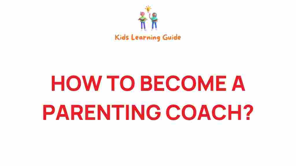 Unlocking the secrets: how to become a parenting coach