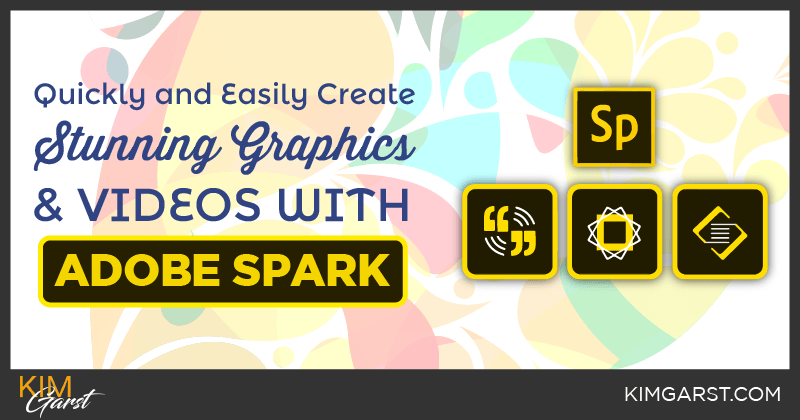 Quickly And Easily Create Stunning Graphics Videos With Adobe Spark Kim Garst Marketing Strategies That Work