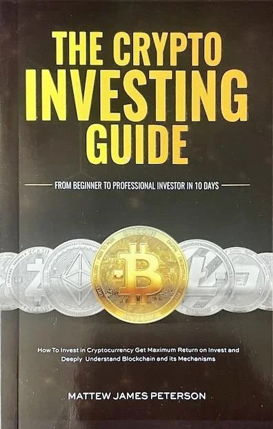 The Crypto Investing Guide: How To Invest in Cryptocurrency, Get Maximum Return on Invest and Deeply Understand Blockchain and its Mechanisms (PREMIUM EDITION)