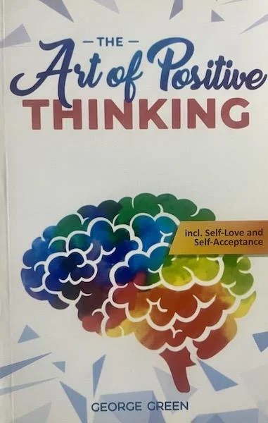 The Art of Positive Thinking: A step-by-step guide to Emotional Intelligence - How to control your negative thoughts, achieve mindfulness and realise your dreams incl. Self-Love and Self-Acceptance