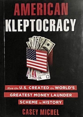 American Kleptocracy: How the U.S. Created the World's Greatest Money Laundering Scheme in History