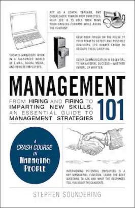 Management 101: From Hiring and Firing to Imparting New Skills, an Essential Guide to Management Strategies