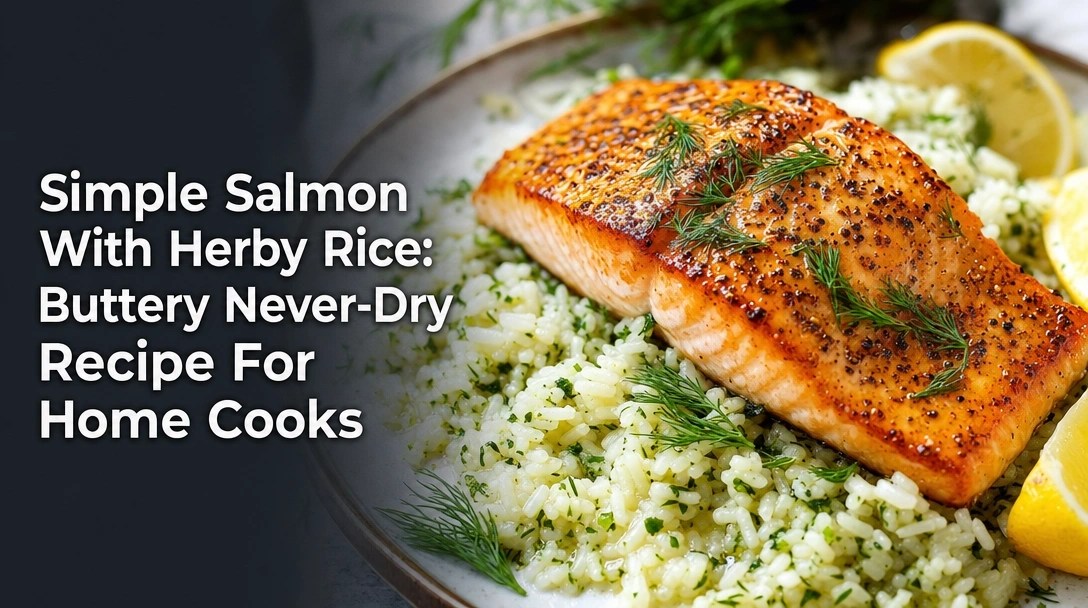 Simple Salmon With Herby Rice: Buttery Never-Dry Recipe For Home Cooks