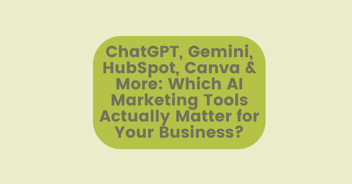 ChatGPT, Gemini, HubSpot, Canva & More: Which AI Marketing Tools Actually Matter for Your Business?