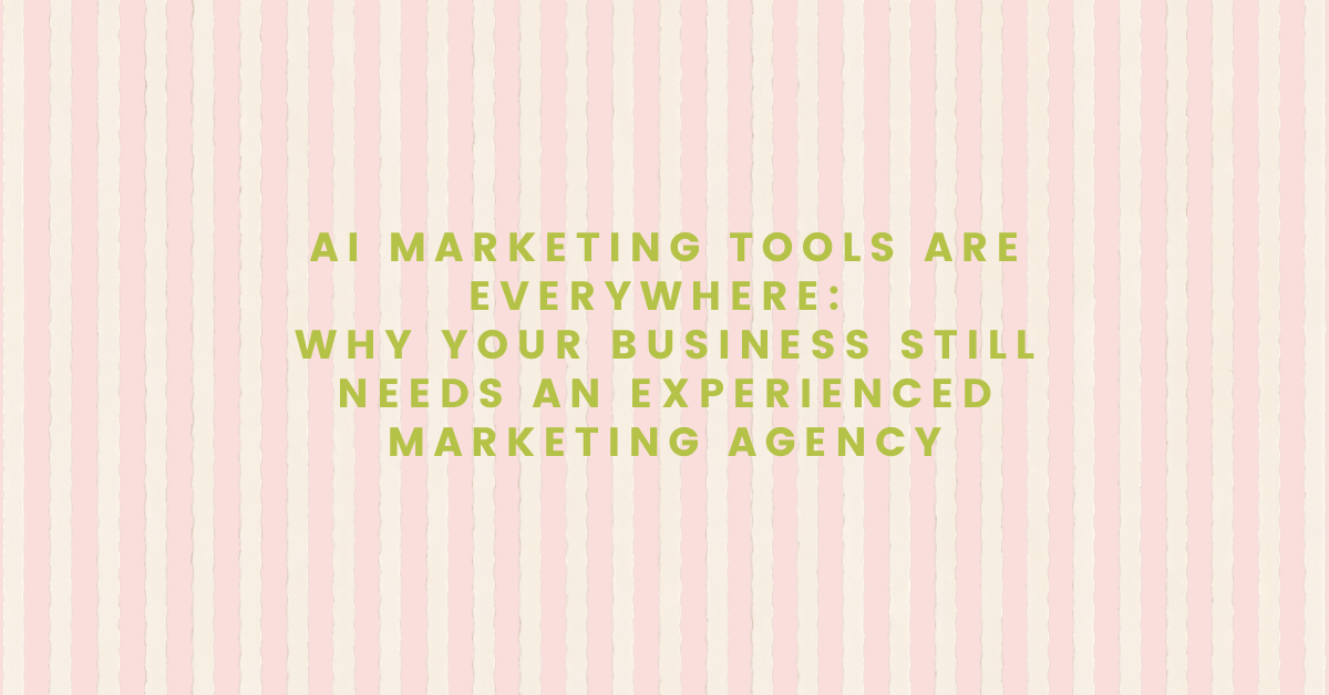 AI Marketing Tools Are Everywhere: Why Your Business Still Needs an Experienced Marketing Agency