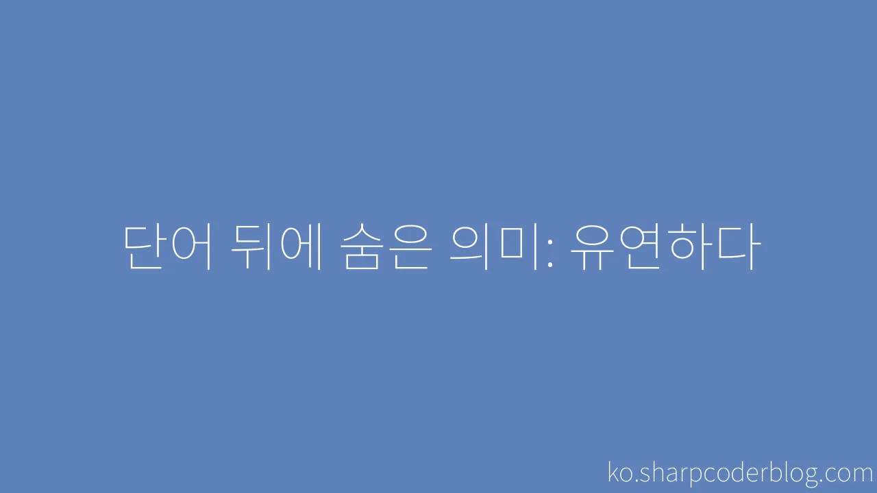 단어 뒤에 숨은 의미: 유연하다 | Sharp Coder Blog