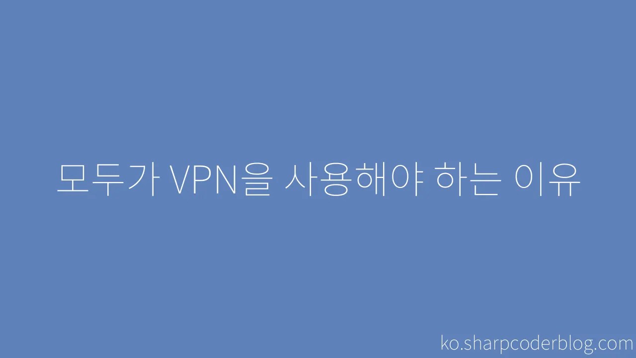 모두가 VPN을 사용해야 하는 이유 | Sharp Coder Blog
