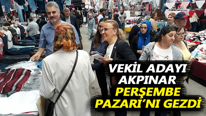 Vekil adayı Akpınar Perşembe Pazarı’nı gezdi