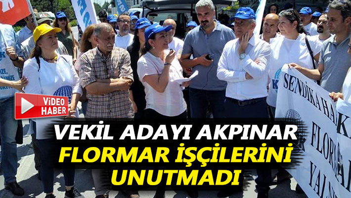 Vekil adayı Akpınar Flormar işçisini unutmadı