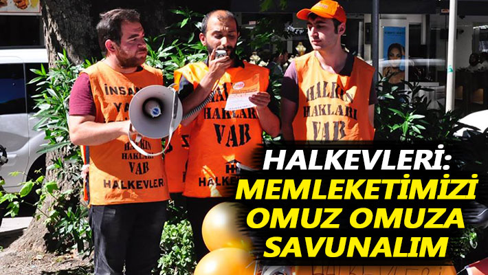 Halkevleri: Memleketimizi omuz omuza savunalım