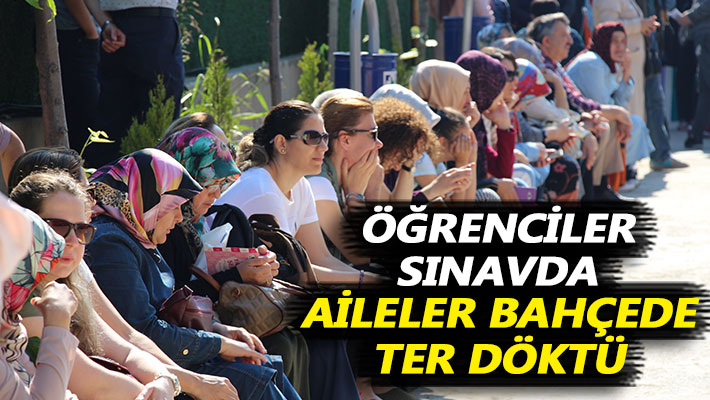 Öğrenciler sınavda aileler bahçede ter döktü