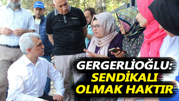 Gergerlioğlu: Sendikalı olmak haktır