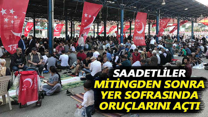 Saadetliler mitingden sonra yer sofrasında oruçlarını açtı