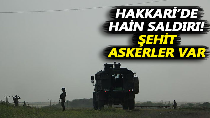 Hakkari’de hain saldırı! Şehit askerler var