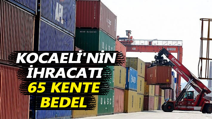 Kocaeli'nin ihracatı 65 kente bedel