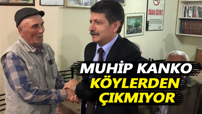 Muhip Kanko köylerden çıkmıyor!