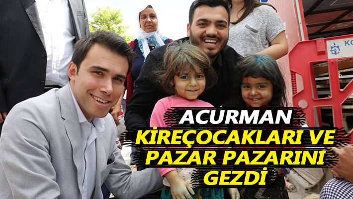 Acurman, Kireçocakları ve Pazar Pazarı'nı gezdi