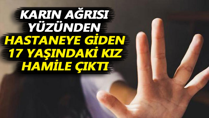 Karın ağrısı yüzünden hastaneye giden 17 yaşındaki kız hamile çıktı