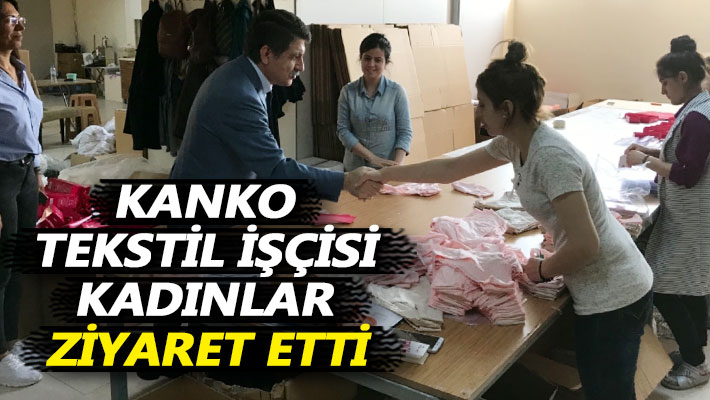 Kanko, tekstil işçisi kadınları ziyaret etti