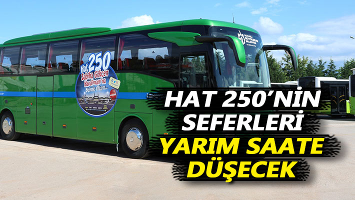 Hat 250’nin seferleri yarım saate düşecek