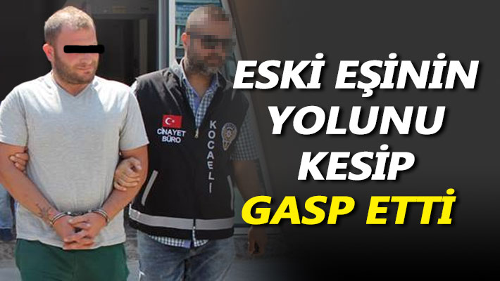 Eski eşinin yolunu kesip gasp etti