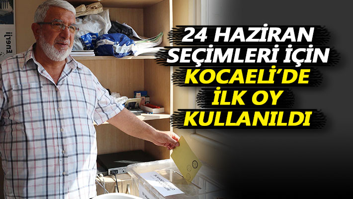 24 Haziran seçimleri için Kocaeli'de ilk oy kullanıldı