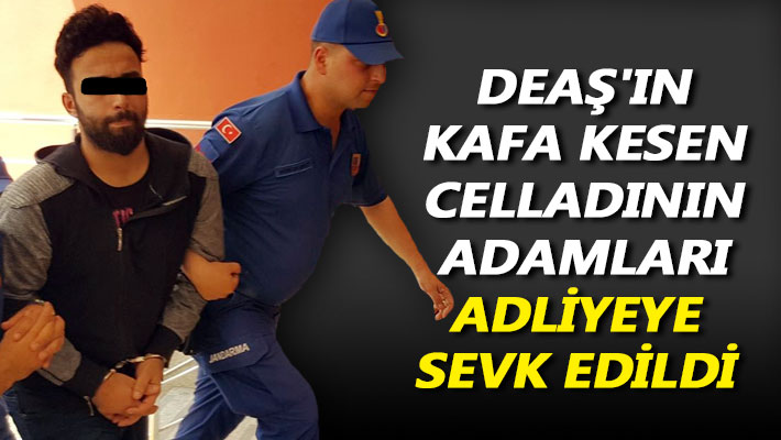 DEAŞ'ın kafa kesen celladının adamları adliyeye sevk edildi