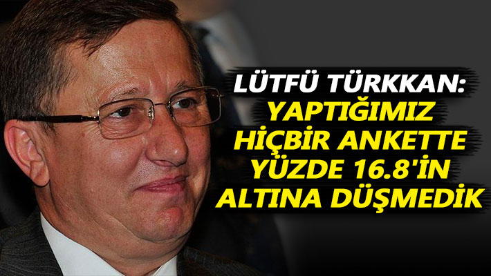 Türkkan: Hiçbir ankette yüzde 16.8'in altına düşmedik