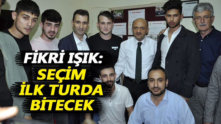 Işık: Seçim ilk turda bitecek