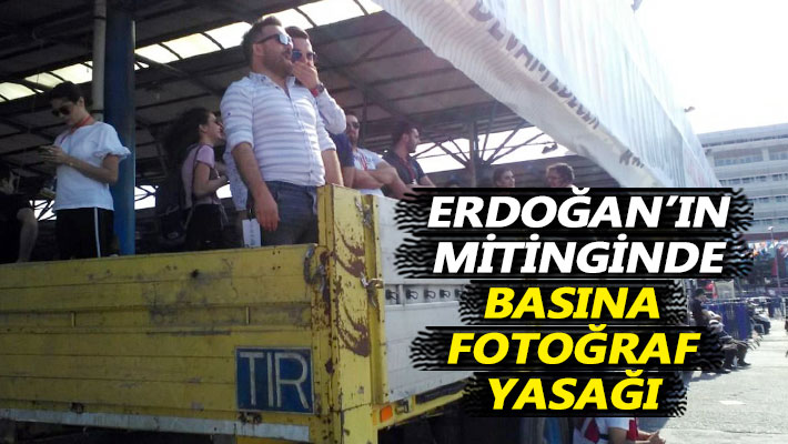 Erdoğan'ın mitinginde basına fotoğraf yasağı