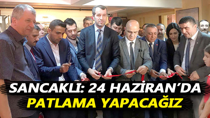 Sancaklı: 24 Haziran'da patlama yapacağız