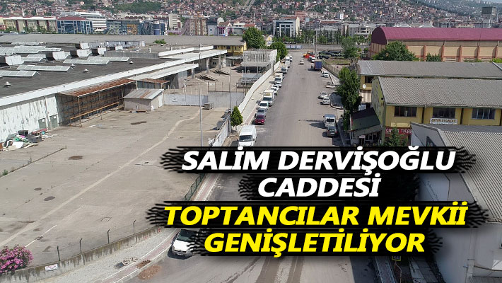 Salim Devişoğlu Caddesi toptancılar mevkii genişletiliyor