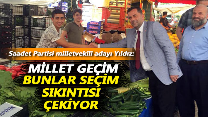 Yıldız: Millet geçim, bunlar seçim sıkıntısı çekiyor