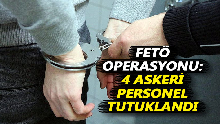 FETÖ operasyonu: 4 askeri personel tutuklandı